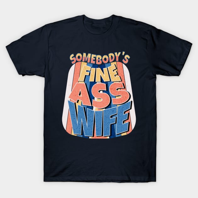 Somebody's Fine Ass Wife T-Shirt by Ben Foumen